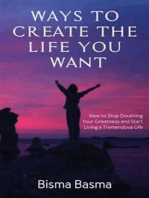 Ways to Create the Life You Want: How to Stop Doubting Your Greatness and Start Living a Tremendous Life
