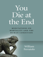 You Die at the End: Meditations On Mortality And The Human Condition