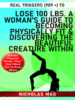 Real Triggers (989 +) to Lose 100 Lbs. A Woman's Guide to Becoming Physically Fit & Discovering the Beautiful Creature Within