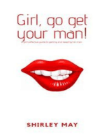 Girl, go get your man: A girls' guide to getting and keeping her man