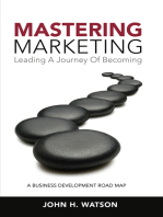 Mastering Marketing: Leading A Journey Of Becoming: A Business Development Road Map