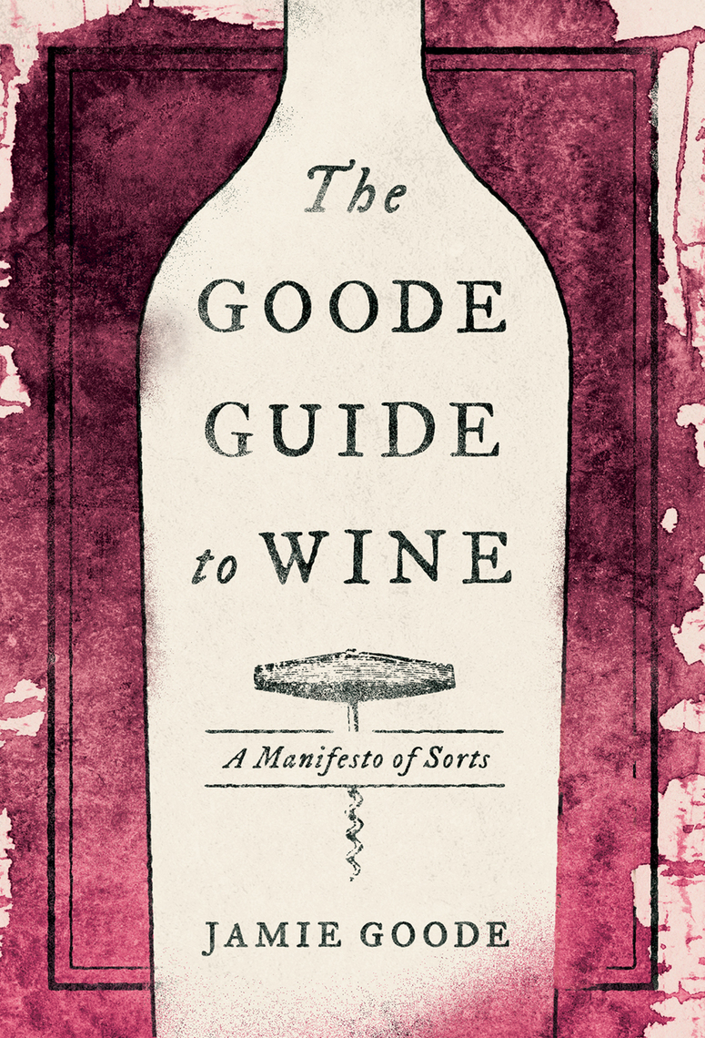 The Goode Guide to Wine by Jamie Goode (Ebook) - Read free for 30 days
