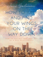 How to Jump and Find Your Wings on the Way Down: How to get out and stay out of a bad relationship
