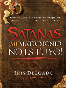 Satanás, ¡mi matrimonio no es tuyo!: Guía de la guerra espiritual para las parejas que están saliendo, comprometidas o casadas