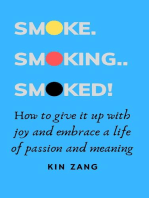 Smoke. Smoking. Smoked. How to give it up with joy and embrace a life of passion and meaning