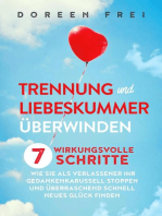 Trennung und Liebeskummer überwinden: 7 wirkungsvolle Schritte, wie Sie als Verlassener Ihr Gedankenkarussell stoppen und überraschend schnell neues Glück finden