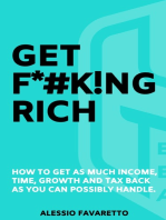 Get F*#k!ng Rich: How To Get As Much Income, Time, Growth And Tax Back As You Can Possibly Handle.