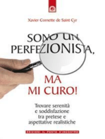 Sono un perfezionista, ma mi curo!: Trovare serenità e soddisfazione tra pretese e aspettative realistiche.