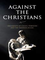 Against the Christians: Arguments of Celsus, Porphyry and the Emperor Julian: A Critique of Christianity in Roman Era