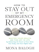 How to Stay Out of My Emergency Room: Master Your Health and Find Joy in Life by Balancing the Power of Your Mind