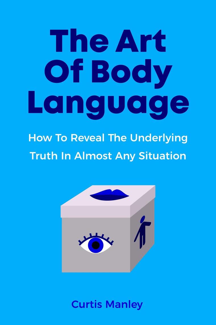 The Art Of Body Language: How To Reveal The Underlying Truth In Almost ...