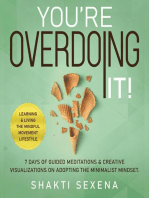 You're Overdoing It: 7 Days of Guided Meditations & Creative Visualizations on Adopting the Minimalist Mindset. Learning & Living the Mindful Movement Lifestyle