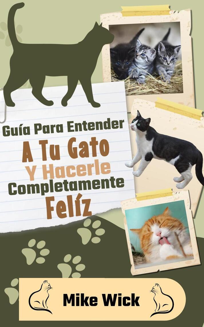 Guía Para Entender A Tu Gato Y Hacerle Completamente Feliz by Mike Wick ...