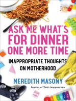 Ask Me What's for Dinner One More Time: Inappropriate Thoughts on Motherhood