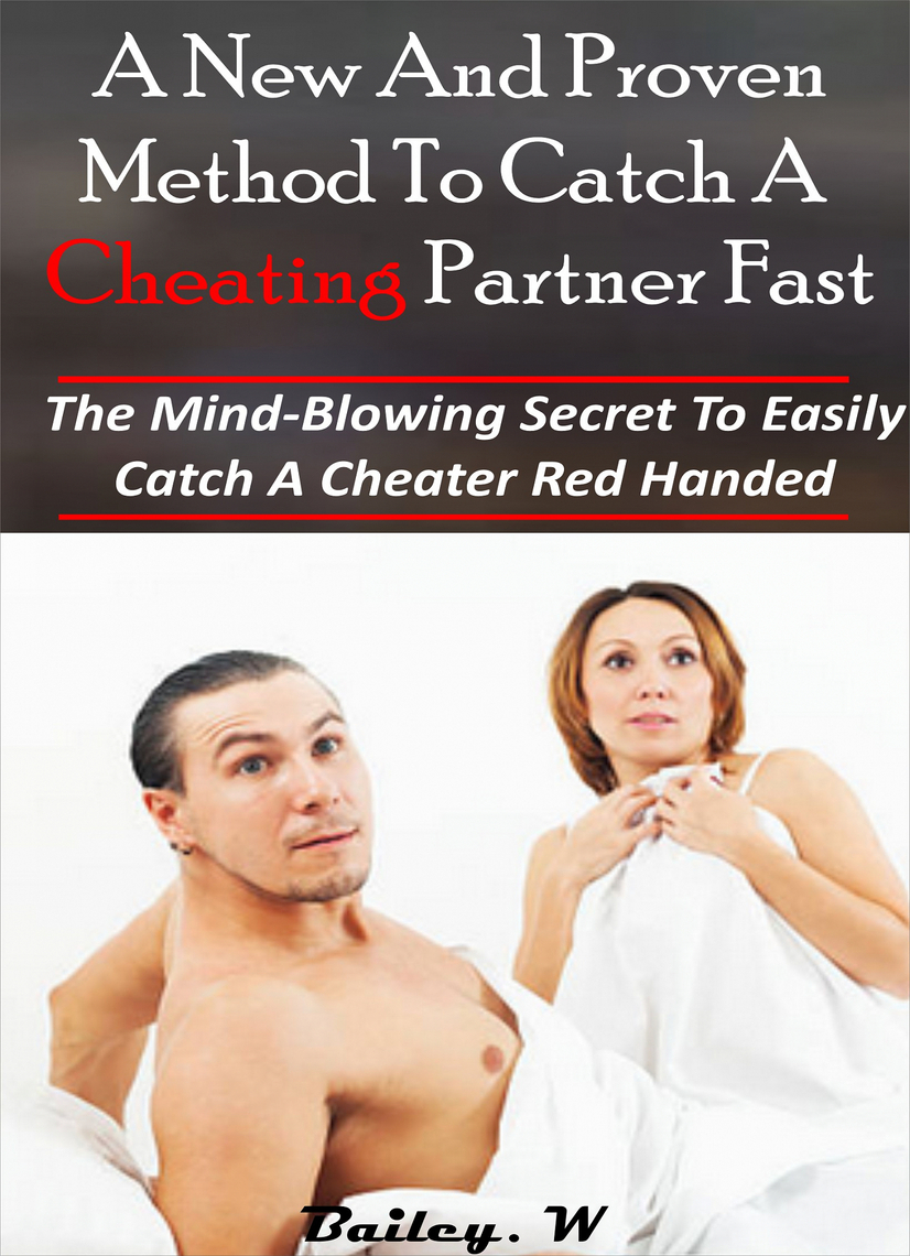 A New And Proven Method To Catch a Cheating Partner Fast by Bailey. W ...