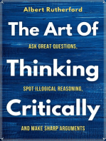 The Art of Thinking Critically: Ask Great Questions, Spot Illogical Reasoning,