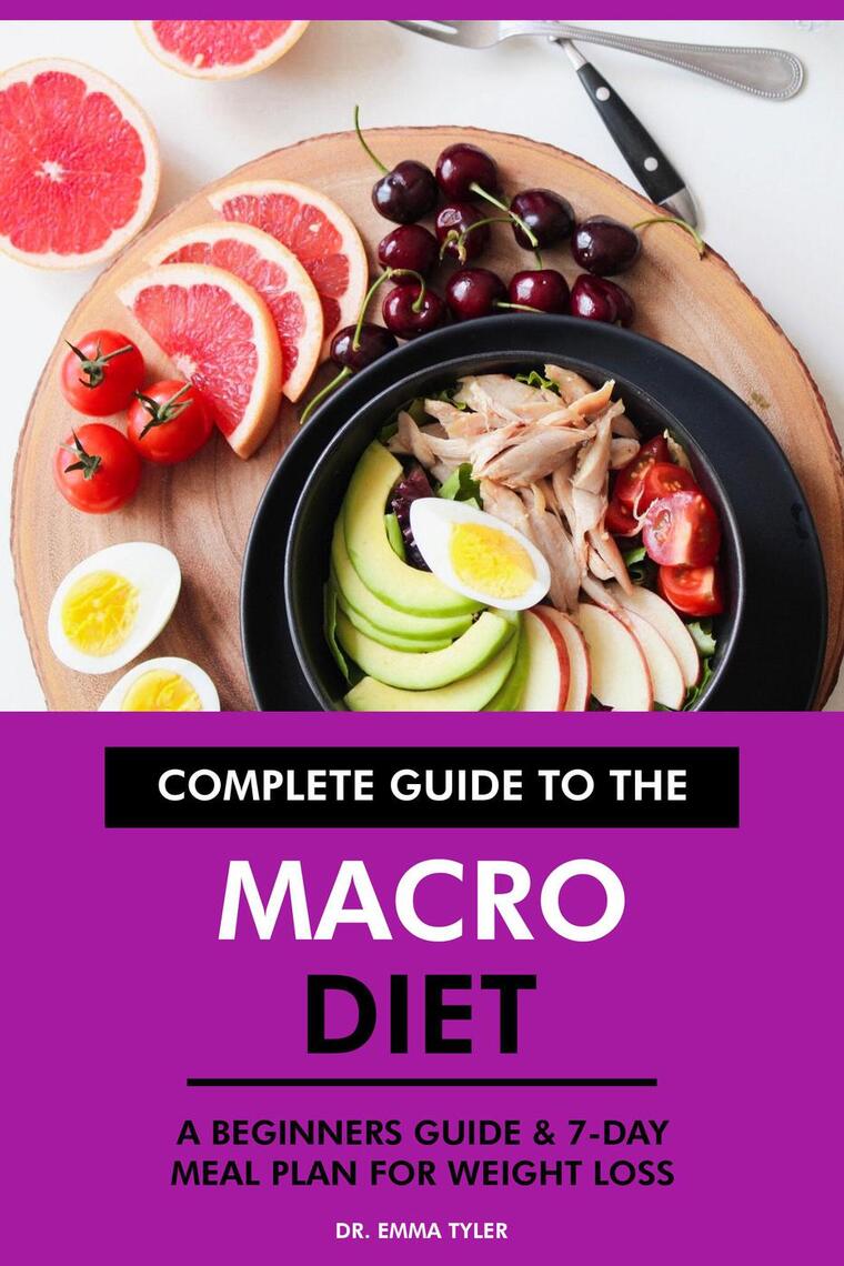 Complete Guide To The Macro Diet: A Beginners Guide & 7-Day Meal Plan For Weight  Loss By Dr. Emma Tyler - Ebook | Scribd