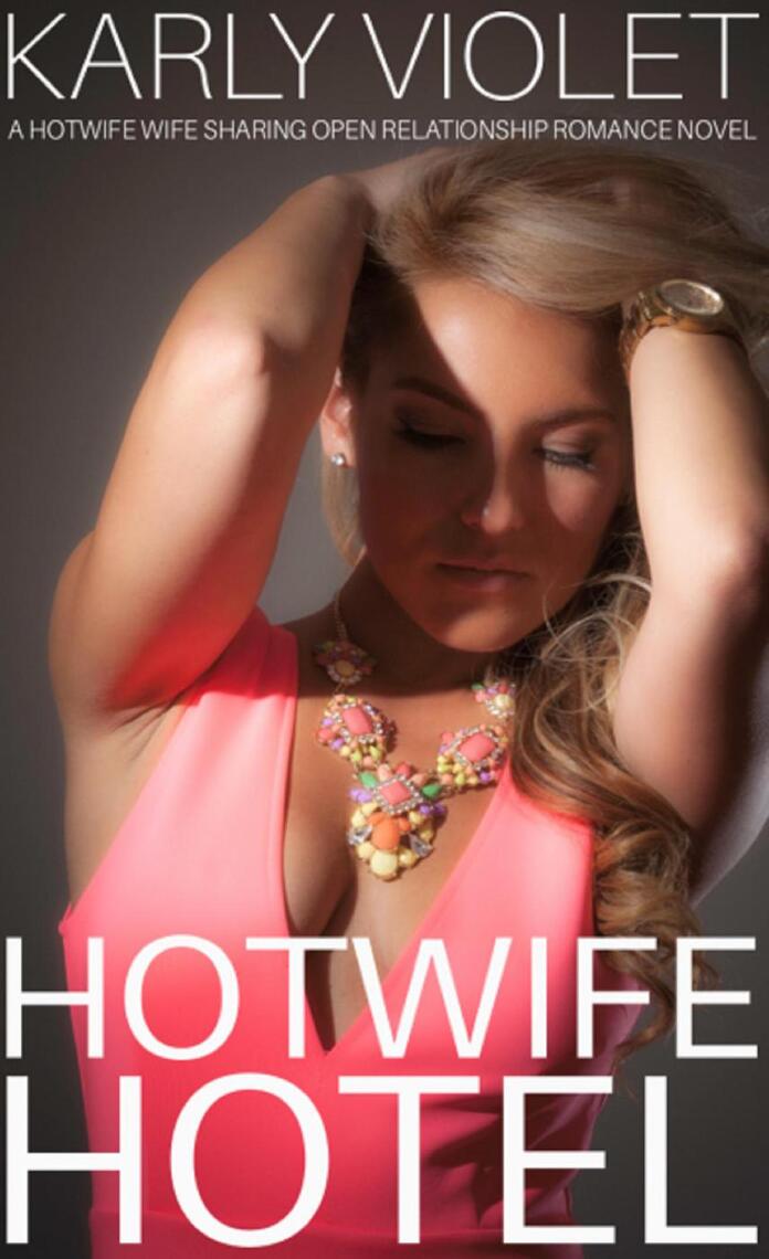 Hotwife Hotel - A Hotwife Wife Sharing Open Relationship Romance Novel by Karly Violet