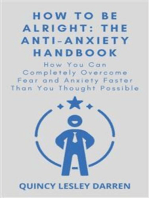 How To Be Alright: The Anti-Anxiety Handbook: How You Can Completely Overcome Fear and Anxiety Faster Than You Thought Possible