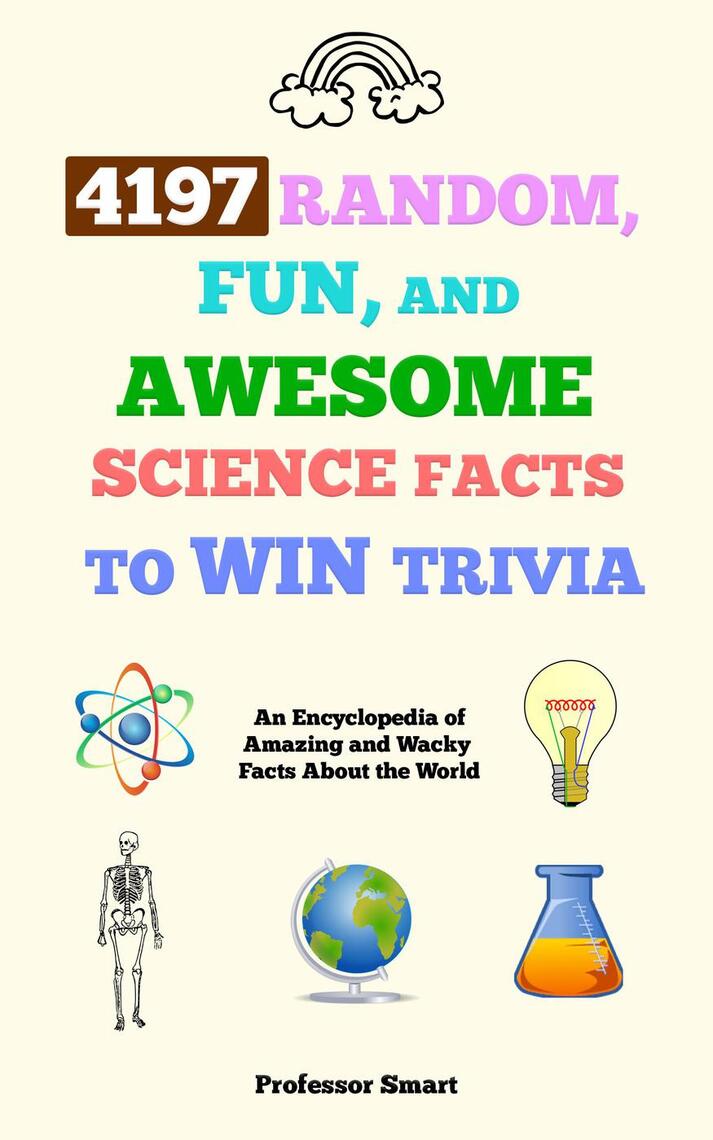 4197 Random, Fun, and Awesome Science Facts to Win Trivia by Professor ...
