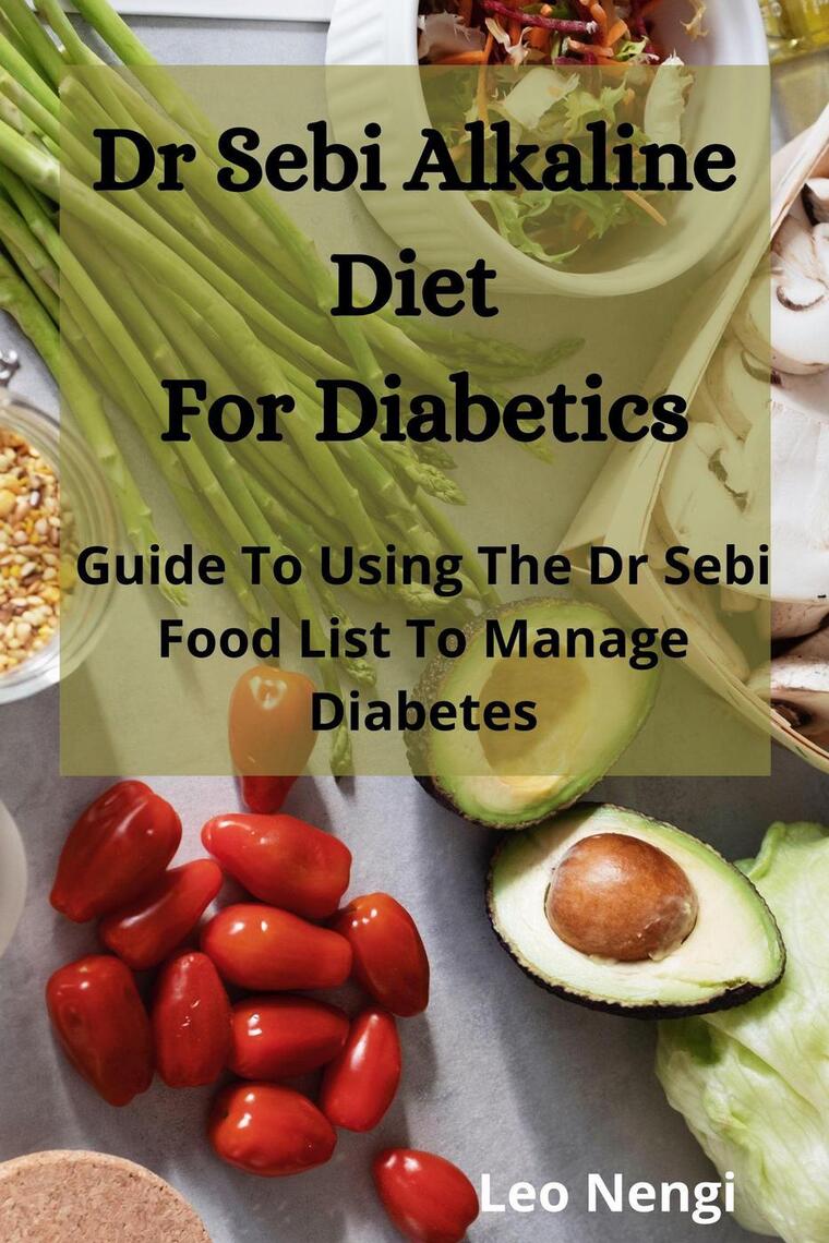 Read Dr Sebi Alkaline Diet For Diabetics Guide To Using The Dr Sebi Food List To Manage Diabetes Online By Leye Olaniyan And Leo Nengi Books
