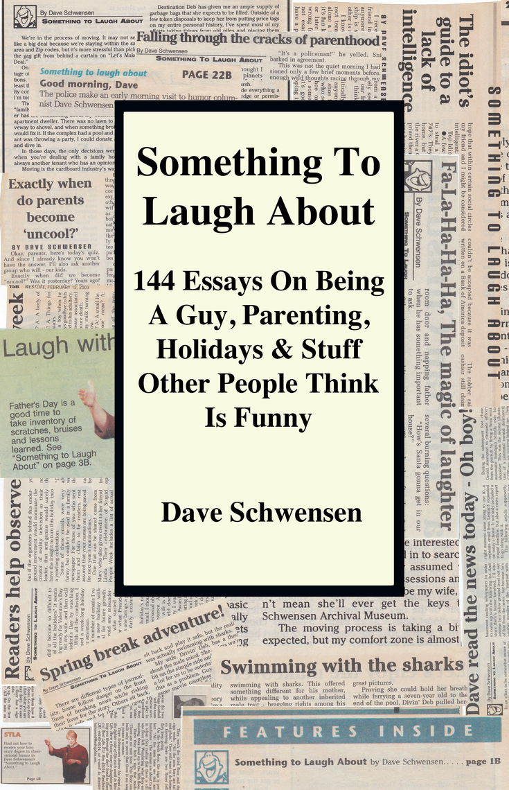 Something To Laugh About 144 Essays On Being A Guy, Parenting, Holidays and Stuff Other People Think Is Funny by Dave Schwensen image photo