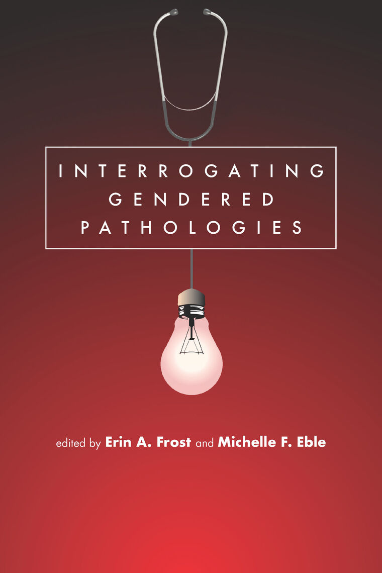 Interrogating Gendered Pathologies by Erin Clark, Michelle F. Eble ...