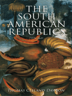 The South American Republics (Vol. 1&2): The History of Argentina, Paraguay, Uruguay, Brazil, Peru, Chile, Bolivia, Ecuador, Venezuela, Colombia, Panama (Complete Edition)