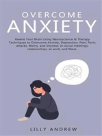 Overcome Anxiety: Rewire Your Brain Using Neuroscience & Therapy Techniques to Overcome Anxiety, Depression, Fear, Panic Attacks, Worry, and Shyness: In Social Meetings, Relationships, at Work, and More