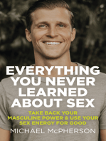Everything You Never Learned About Sex: Take Back Your Masculine Power & Use Your Sex Energy For Good