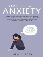 Overcome Anxiety: Rewire Your Brain Using Neuroscience & Therapy Techniques to Overcome Anxiety, Depression, Fear, Panic Attacks, Worry, and Shyness: In Social Meetings, Relationships, at Work