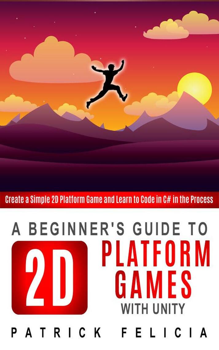 A Beginner's Guide to 2D Platform Games with Unity by Patrick Felicia -  Ebook | Scribd