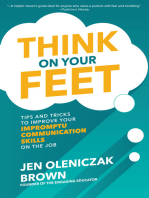 Think on Your Feet: Tips and Tricks to Improve Your Impromptu Communication Skills on the Job: Tips and Tricks to Improve Your Impromptu Communication Skills on the Job
