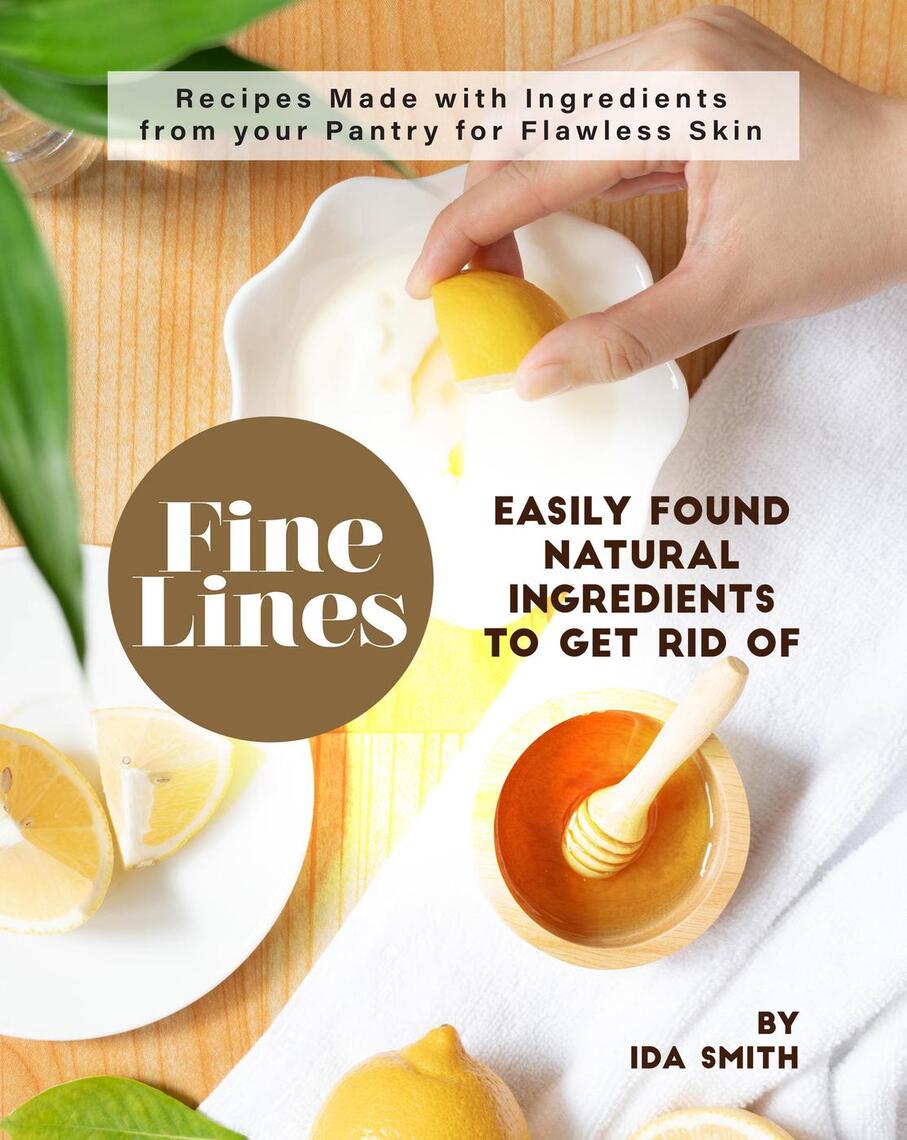 Easily Found Natural Ingredients to Get Rid of Fine Lines: Recipes Made ...