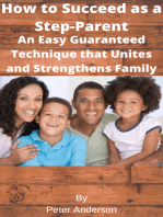 How to Succeed as a Step-Parent An Easy Guaranteed Technique that Unites and Strengthens Family