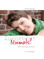 Aufgeben? Niemals!: Meine Heilungsgeschichte