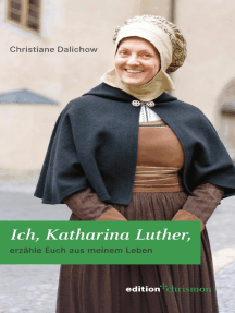 Ich, Katharina Luther: erzähle Euch aus meinem Leben