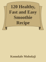 120 Healthy, Fast and Easy Smoothie Recipe: An essential guide to making your smoothie in the comfort of your home