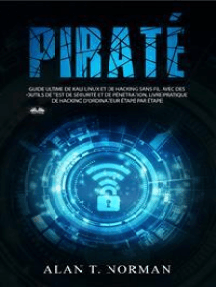 Piraté: Guide Ultime De Kali Linux Et De Piratage Sans Fil Avec Des Outils De Test De Sécurité