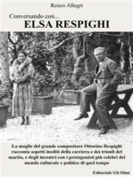 Conversando con... Elsa Respighi: La moglie del grande compositore Ottorino Respighi racconta aspetti inediti della carriera e dei trionfi del marito