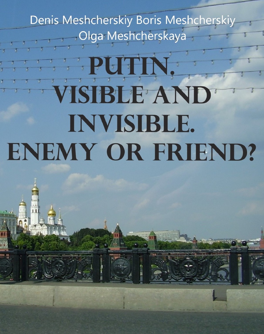 Putin. Visible and Invisible. Enemy or Friend? by Boris Meshcherskiy, Denis  Meshcherskiy, Olga Meshcherskaya - Ebook | Scribd