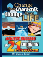 Change Your Character Change Your Life: Achieve Success In 21 Days By Changing Your Character