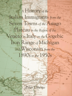 A History of the Italian Immigrants from the Seven Towns of the Asiago Plateau In the Region of the Veneto In Italy On the Gogebic Iron Range of Michigan and Wisconsin from the 1890s to the 1950s