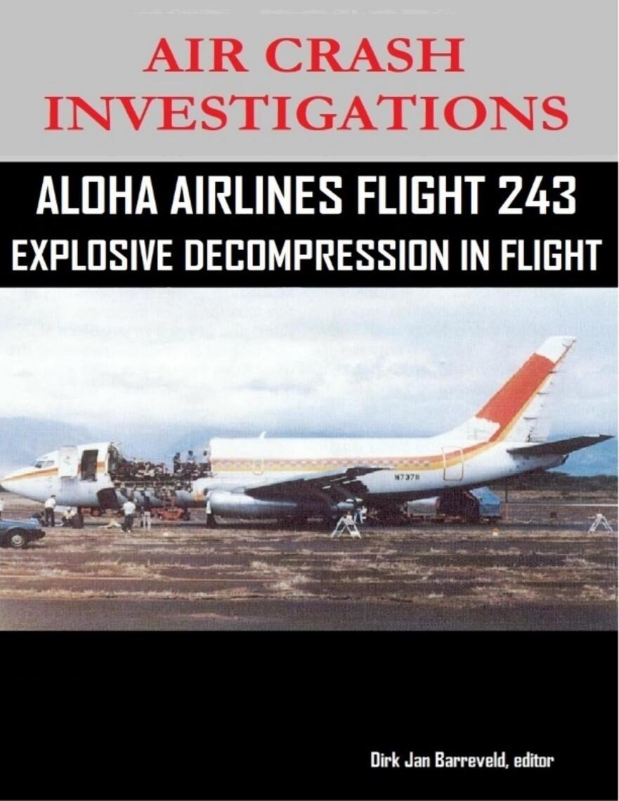 Air Crash Investigations Aloha Airlines Flight 243 Explosive Decompression In Flight By Dirk Jan Barreveld Editor Ebook Scribd