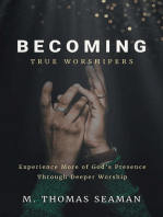 Becoming True Worshipers: Experience More of God's Presence Through Deeper Worship