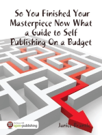 So You Finished Your Masterpiece Now What : A Guide to Self Publishing On a Budget