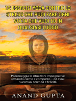 12 esercizi yoga contro lo stress che puoi fare ogni volta che vuoi ed in qualsiasi luogo: Padroneggia le situazioni impegnative restando calmo e composto - ed avrai successo, serenità e felicità