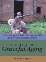 The Joy of Graceful Aging: Mastering the Skill of Growing Old and Overcoming the Pains