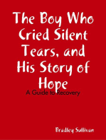 The Boy Who Cried Silent Tears, and His Story of Hope - A Guide to Recovery