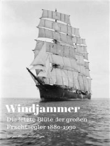 Windjammer: Die letzte Blüte der großen Frachtsegler 1880-1930